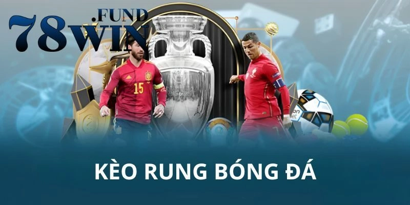 Kèo Rung Là Gì? Hướng Dẫn Đánh Kèo Trăm Trận Trăm Thắng 2 Tìm hiểu về các cách đánh rung trong bóng đá