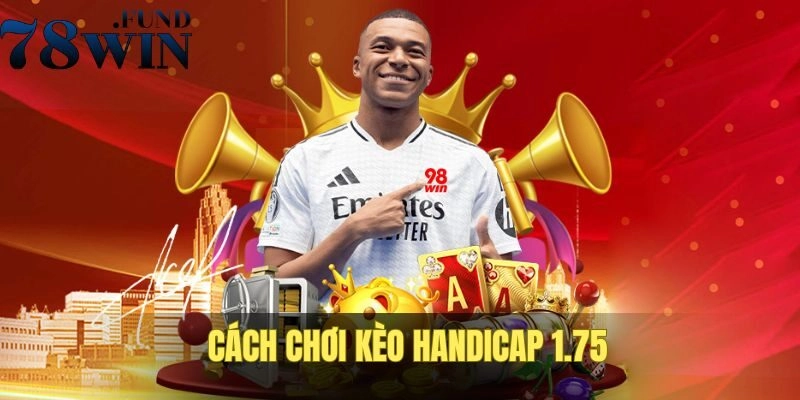 Kèo Handicap Tại Nhà Cái Là Gì? Cách Chơi Cho Newbie Hiểu 2 Cách chơi kèo chấp 1.75